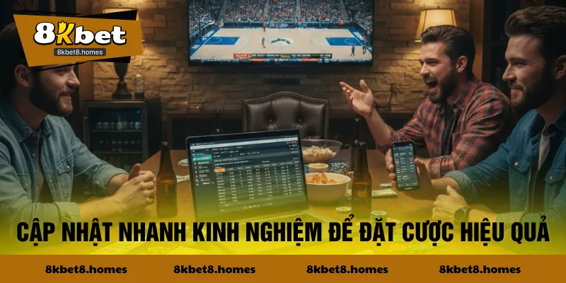 Cập nhật nhanh kinh nghiệm để đặt cược hiệu quả