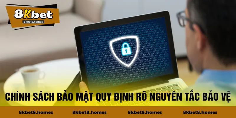Chính sách bảo mật quy định rõ nguyên tắc bảo vệ