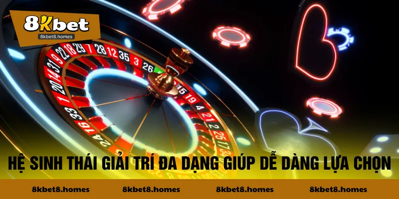 Hệ sinh thái giải trí đa dạng giúp dễ dàng lựa chọn