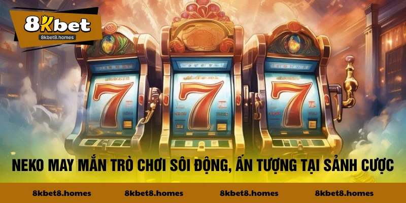 Neko may mắn trò chơi sôi động, ấn tượng tại sảnh cược
