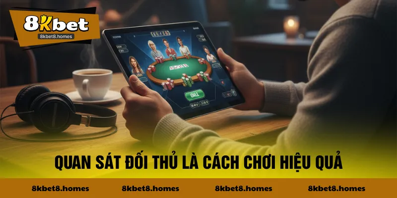 Quan sát đối thủ là cách chơi hiệu quả