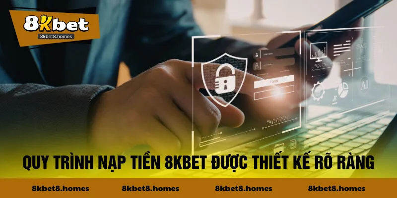 Quy trình nạp tiền 8KBET được thiết kế rõ ràng