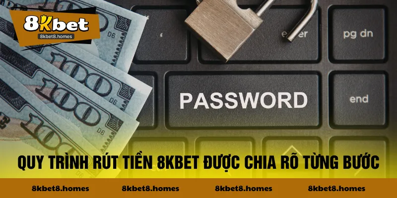 Quy trình rút tiền 8KBET được chia rõ từng bước