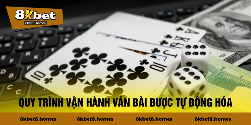 Quy trình vận hành ván bài được tự động hóa