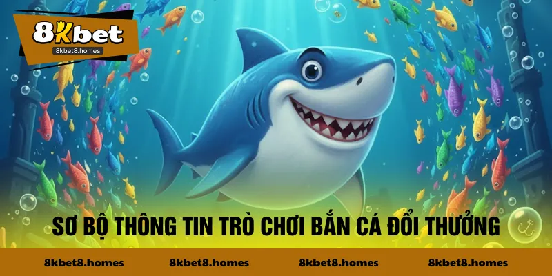 Sơ bộ thông tin trò chơi bắn cá đổi thưởng