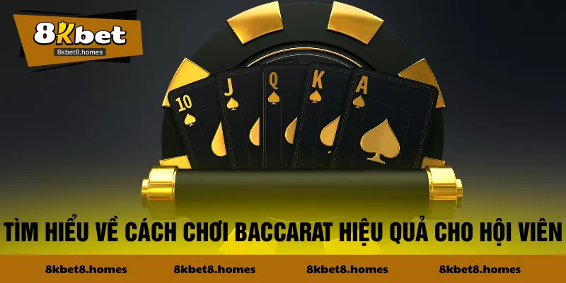 Tìm hiểu về cách chơi Baccarat hiệu quả cho hội viên